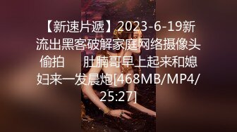 【新速片遞】2023-6-19新流出黑客破解家庭网络摄像头偷拍❤️肚腩哥早上起来和媳妇来一发晨炮[468MB/MP4/25:27]