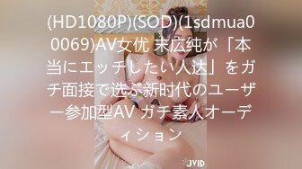 (HD1080P)(SOD)(1sdmua00069)AV女优 末広纯が「本当にエッチしたい人达」をガチ面接で选ぶ新时代のユーザー参加型AV ガチ素人オーディション