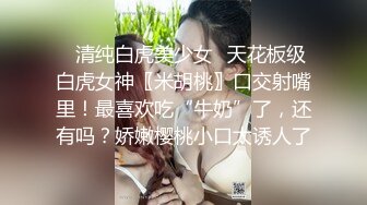 ✿清纯白虎美少女✿天花板级白虎女神〖米胡桃〗口交射嘴里！最喜欢吃“牛奶”了，还有吗？娇嫩樱桃小口太诱人了