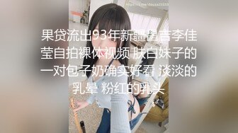 果贷流出93年新疆昌吉李佳莹自拍裸体视频 肤白妹子的一对包子奶确实好看 淡淡的乳晕 粉红的乳头