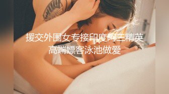 援交外围女专接印度阿三精英高端嫖客泳池做爱