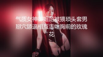 气质女神御姐范被猥琐头套男掰穴舔逼相互舌吻胸前的玫瑰花