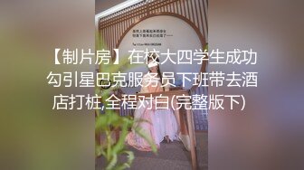 【制片房】在校大四学生成功勾引星巴克服务员下班带去酒店打桩,全程对白(完整版下) 