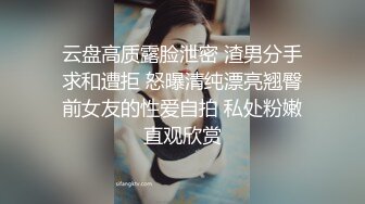 云盘高质露脸泄密 渣男分手求和遭拒 怒曝清纯漂亮翘臀前女友的性爱自拍 私处粉嫩直观欣赏