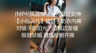 [MP4]极品身材推特网红女神【小仙云儿】骚链子奶衣内裤对镜子在阳光下边摇边发骚 极致妖媚 真想推倒开操