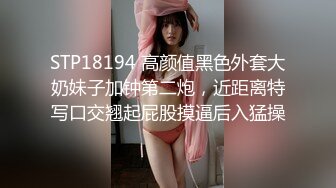 STP18194 高颜值黑色外套大奶妹子加钟第二炮，近距离特写口交翘起屁股摸逼后入猛操