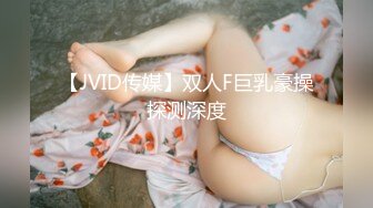 【JVID传媒】双人F巨乳豪操探测深度