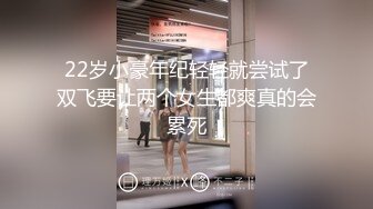 22岁小豪年纪轻轻就尝试了双飞要让两个女生都爽真的会累死