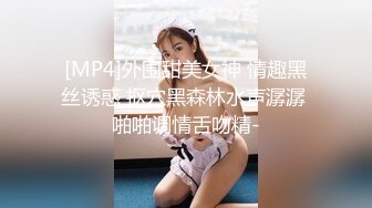 [MP4]外围甜美女神 情趣黑丝诱惑 抠穴黑森林水声潺潺 啪啪调情舌吻精-