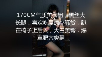 170CM气质美御姐，黑丝大长腿，喜欢吃屌的小骚货，趴在椅子上后入，大白美臀，爆草肥穴爽翻