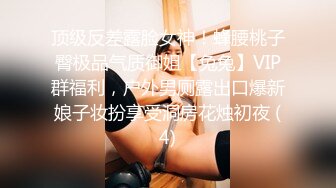 顶级反差露脸女神！蜂腰桃子臀极品气质御姐【兔兔】VIP群福利，户外男厕露出口爆新娘子妆扮享受洞房花烛初夜 (4)