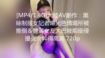 [MP4/1.4G]大陸AV劇作：黑絲制服女記者曝光色情場所被推倒＆豐滿女友大巴被鄰座侵擾強肏幹得高潮 720p