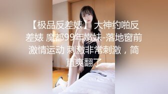 【极品反差婊】 大神约啪反差婊 魔都99年嫩妹-落地窗前激情运动 刺激非常刺激，简直爽翻了