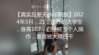 【真实反差无水印原版】2024年3月，21岁江苏的大学生，身高167，已经被三个人操作，喜欢被大鸡巴干