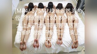 [MP4/ 575M] 绿意盎然 海角侄子爆肏嫂子18.0 啊~好深~太上头了比你哥厉害更厉害 偷偷内射嫂子梅开二度 爽上天