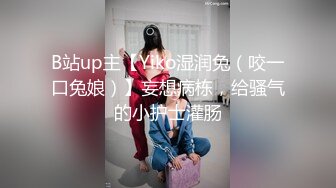 B站up主【Yiko湿润兔（咬一口兔娘）】妄想病栋，给骚气的小护士灌肠